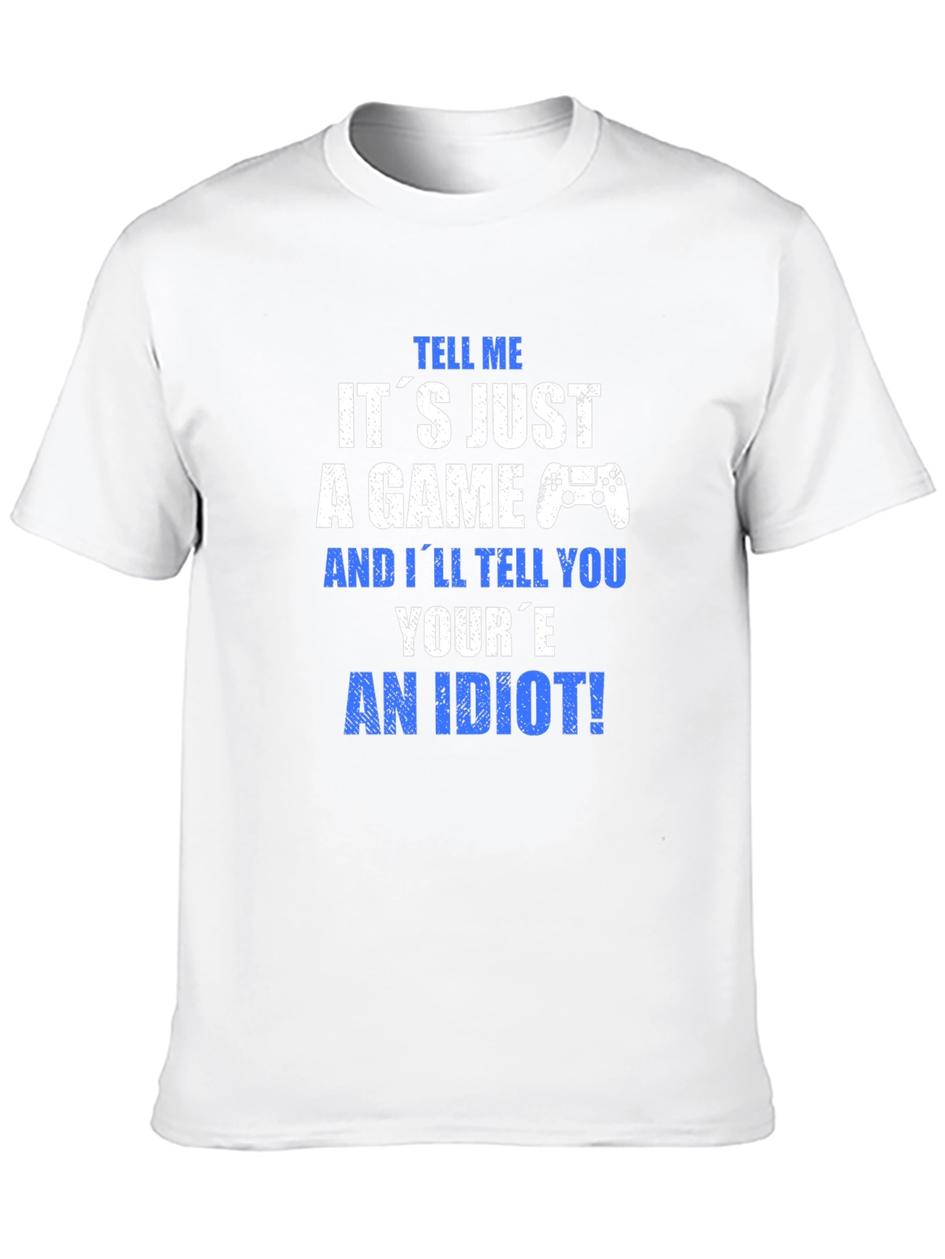 Gamer T-Shirt - Its Just a Game? An Idiot!