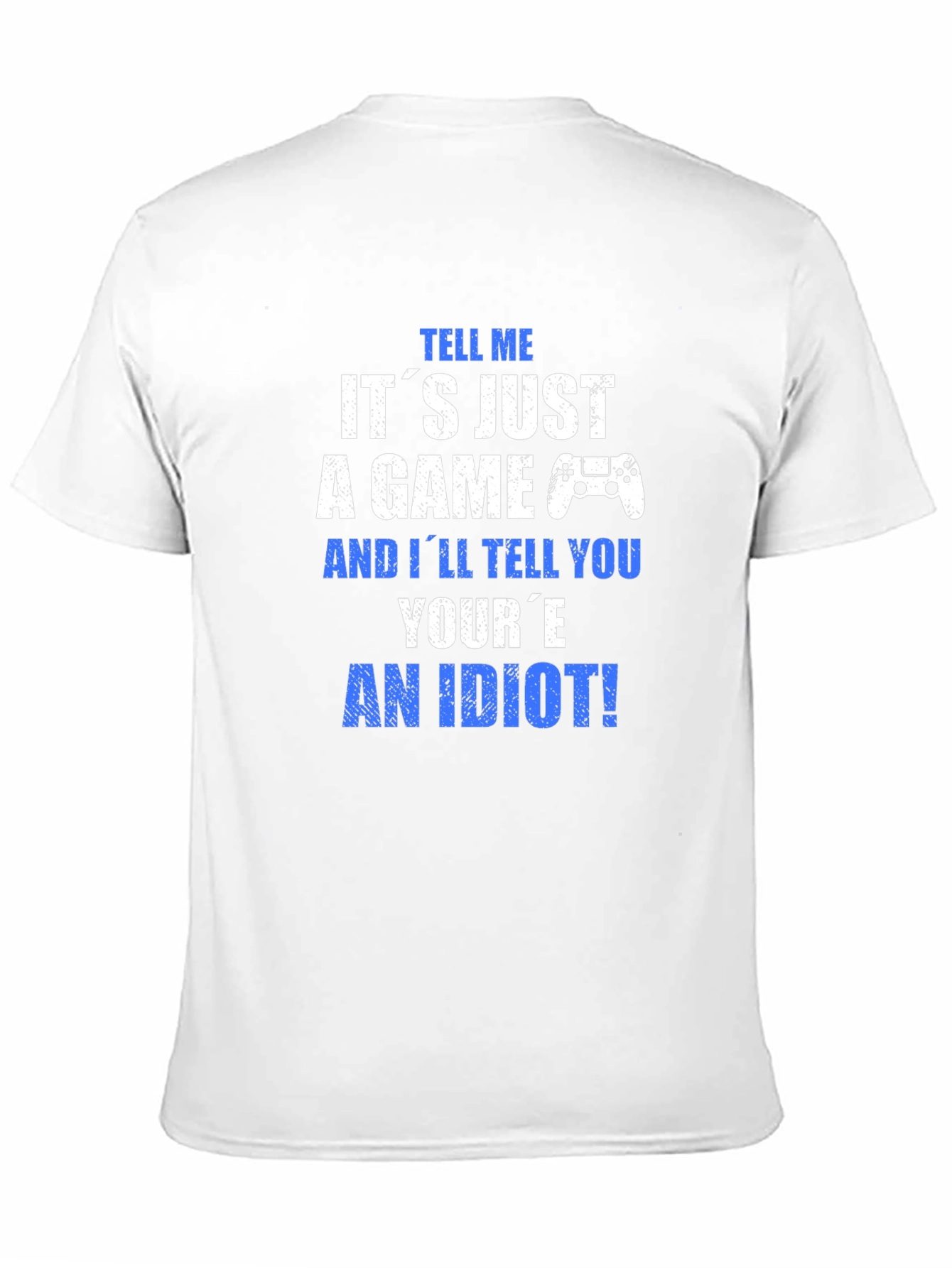 Gamer T-Shirt - Its Just a Game? An Idiot!