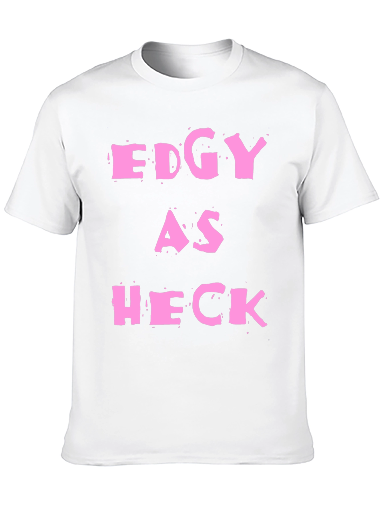 Edgy As Heck T-Shirt - Statement Graphic Tee