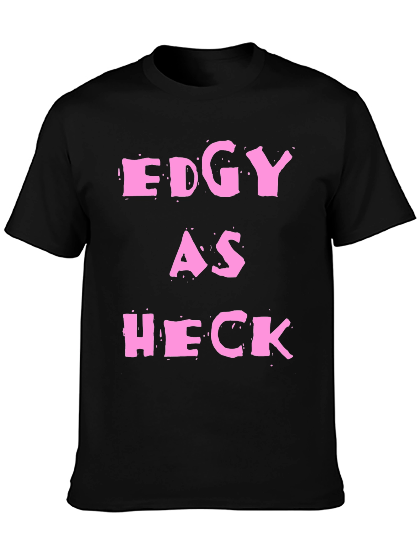 Edgy As Heck T-Shirt - Statement Graphic Tee