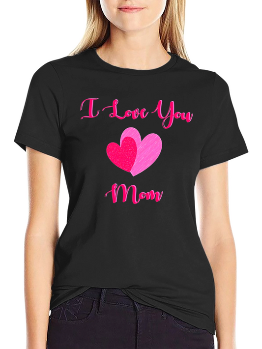 I Love You Mom T-Shirt - Mothers Day Gift