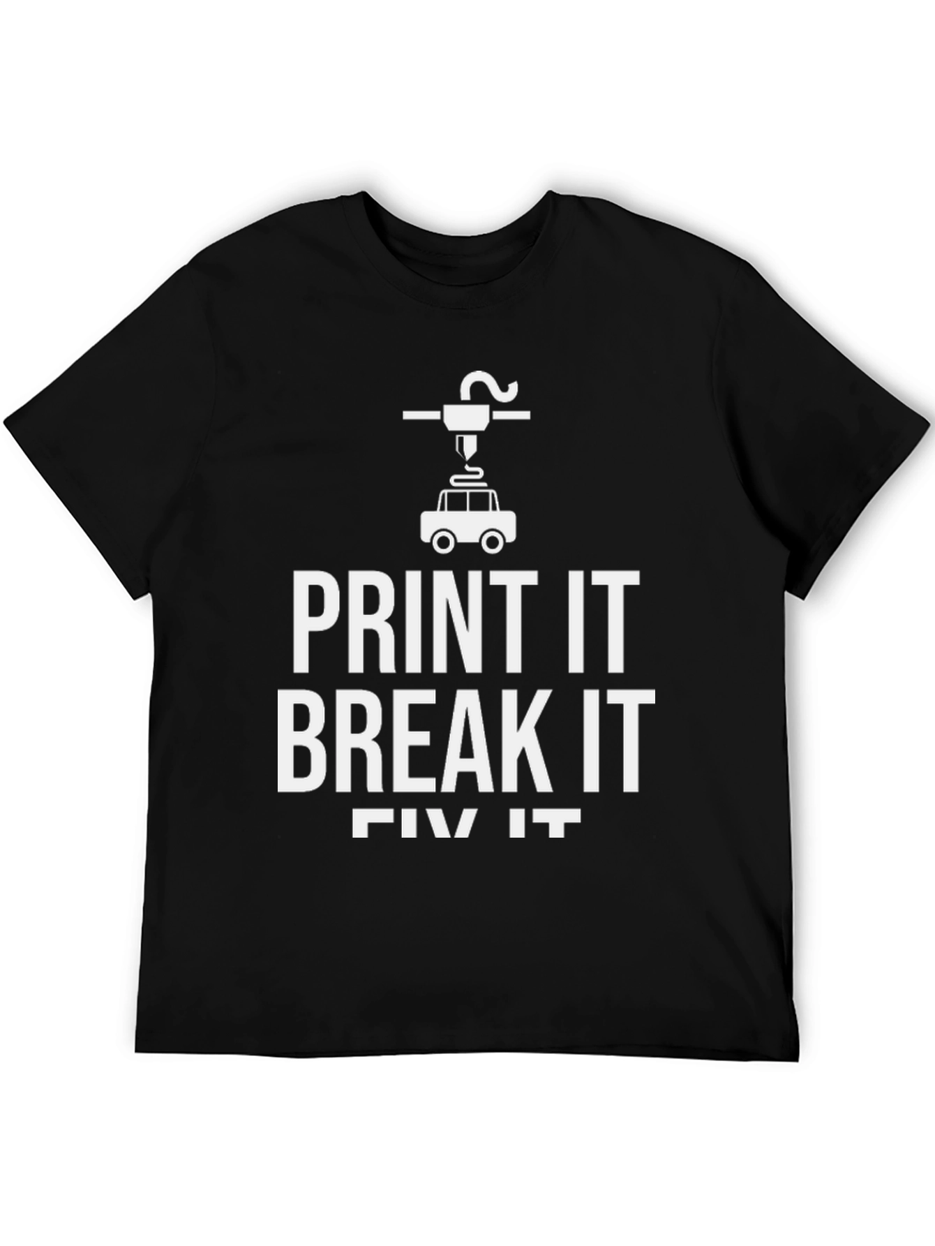 Print It Break It Fix It 3D Printing T-Shirt