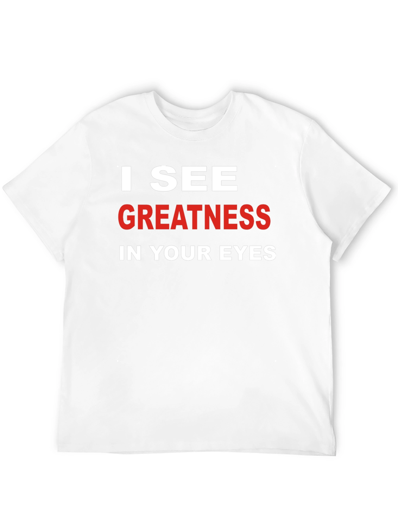 I See Greatness in Your Eyes T-Shirt