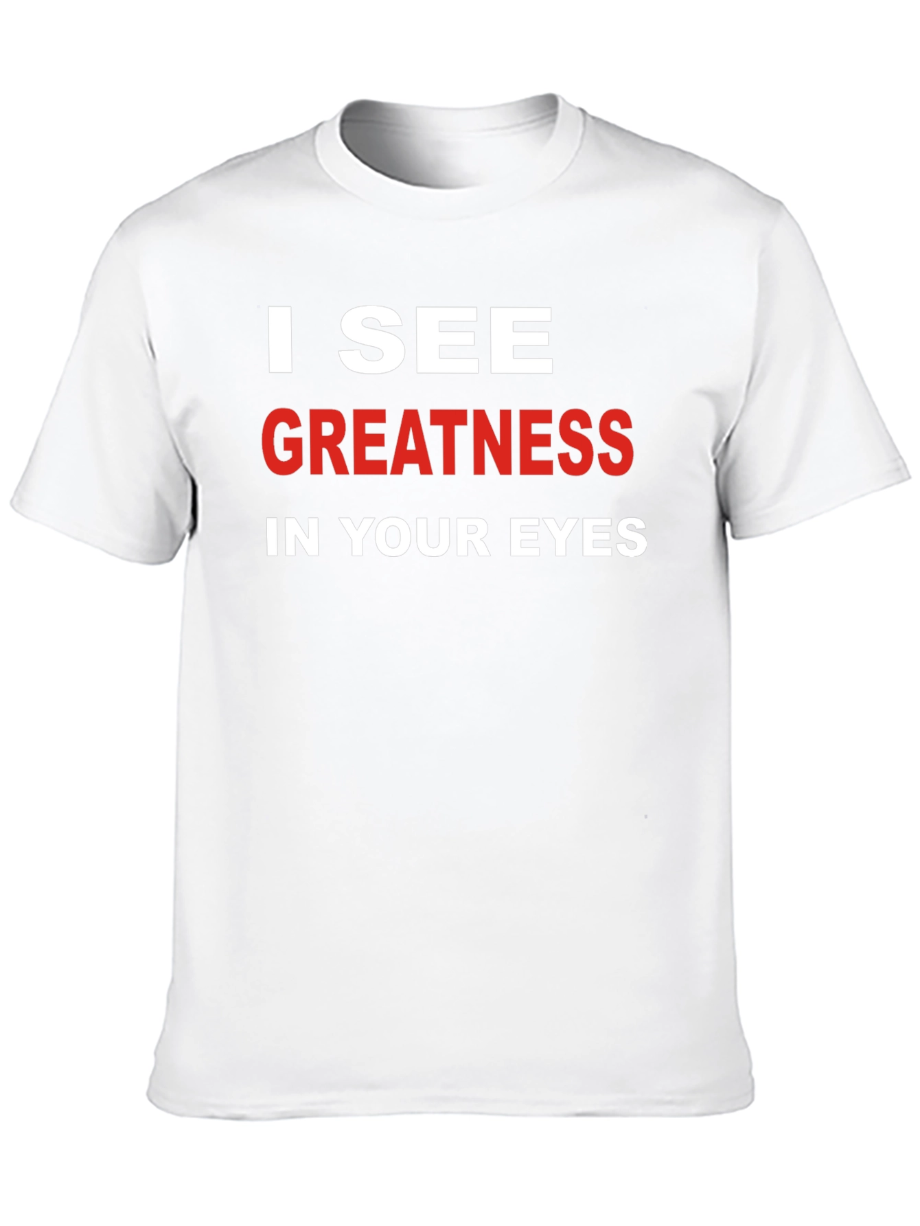 I See Greatness in Your Eyes T-Shirt