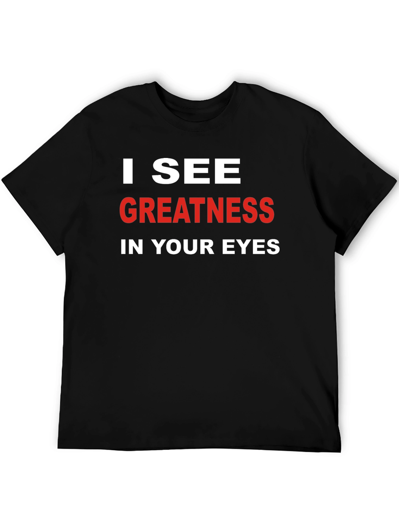 I See Greatness in Your Eyes T-Shirt