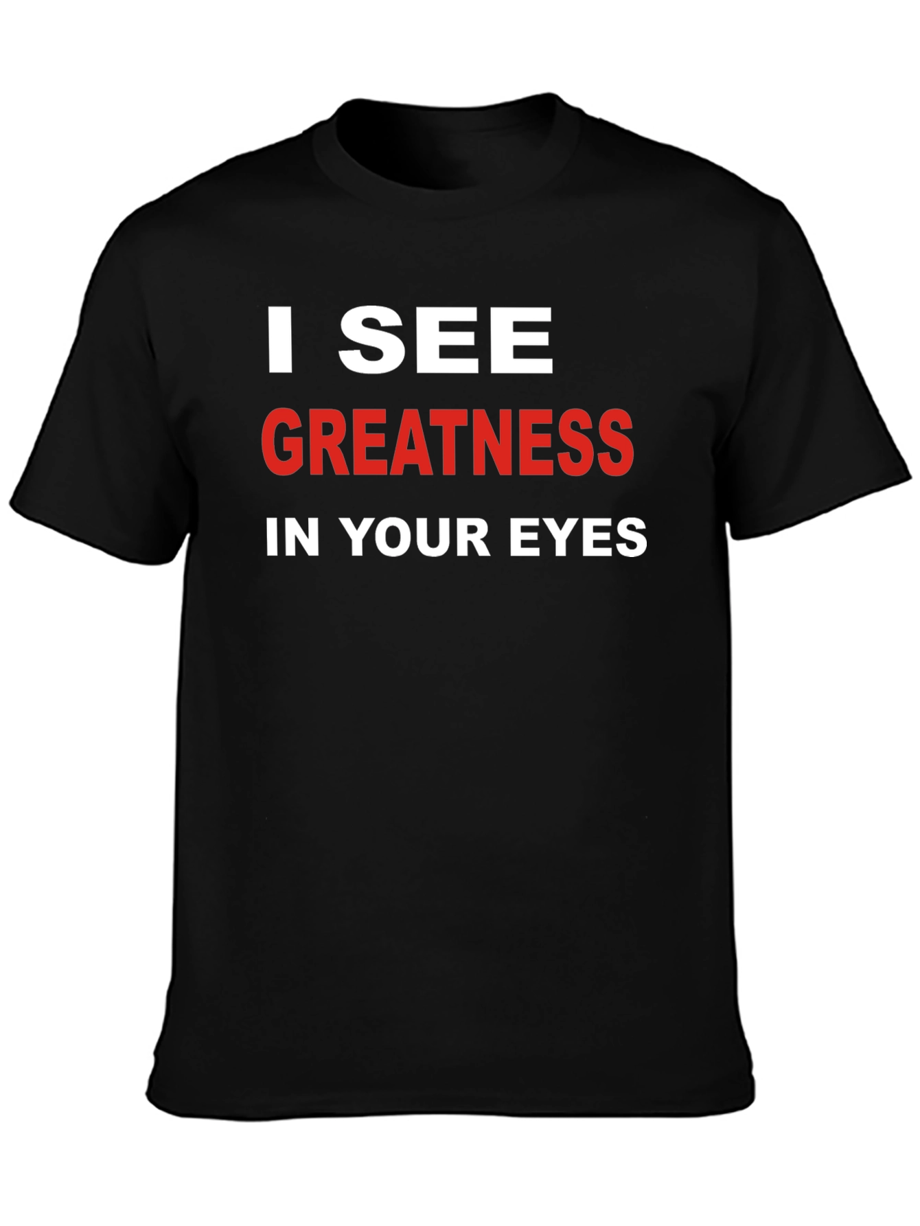 I See Greatness in Your Eyes T-Shirt