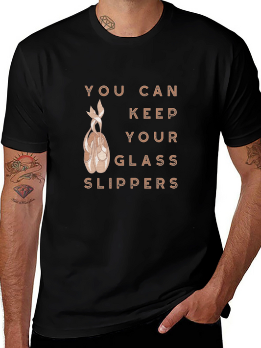 Ballet Dancer T-Shirt: You Can Keep Your Glass Slippers