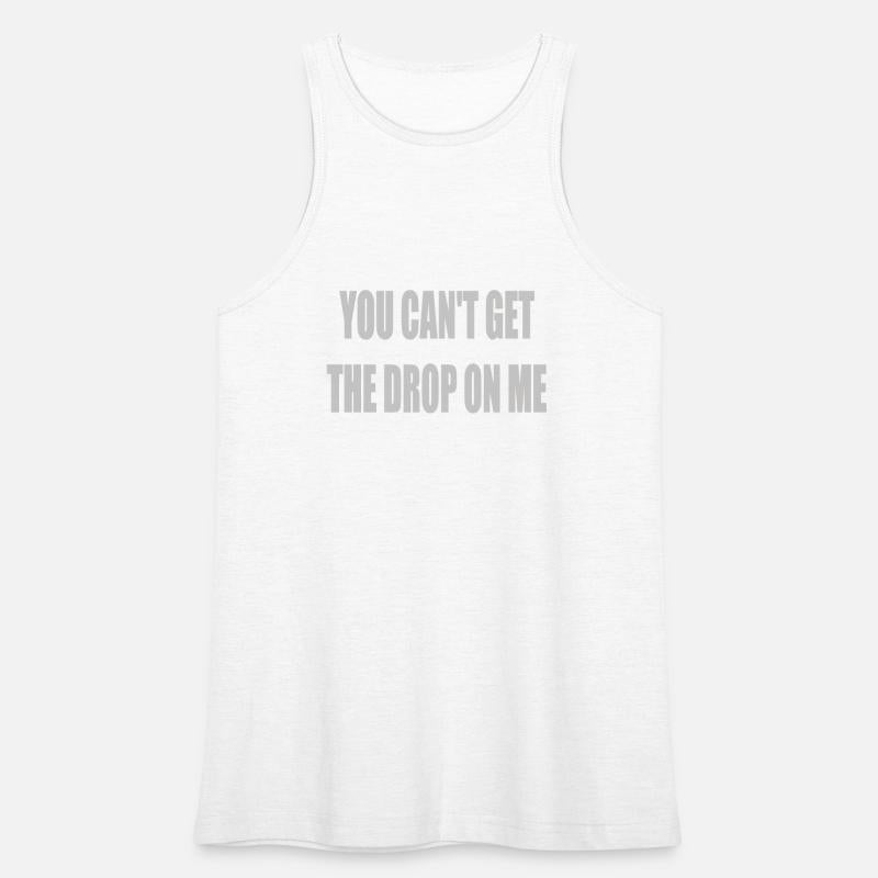 You can't get the drop on me