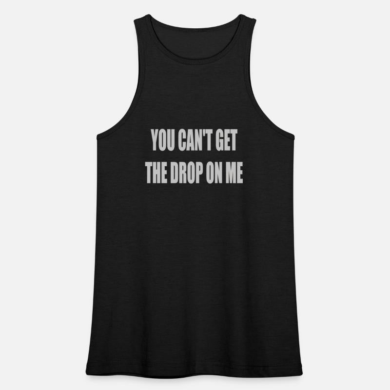 You can't get the drop on me