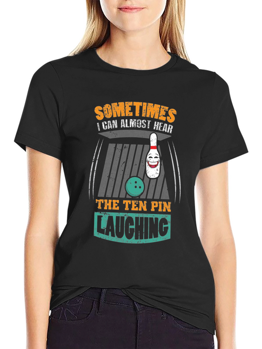 Bowling Humor Tee - Sometimes I Can Almost Hear the Ten Pin Laughing!