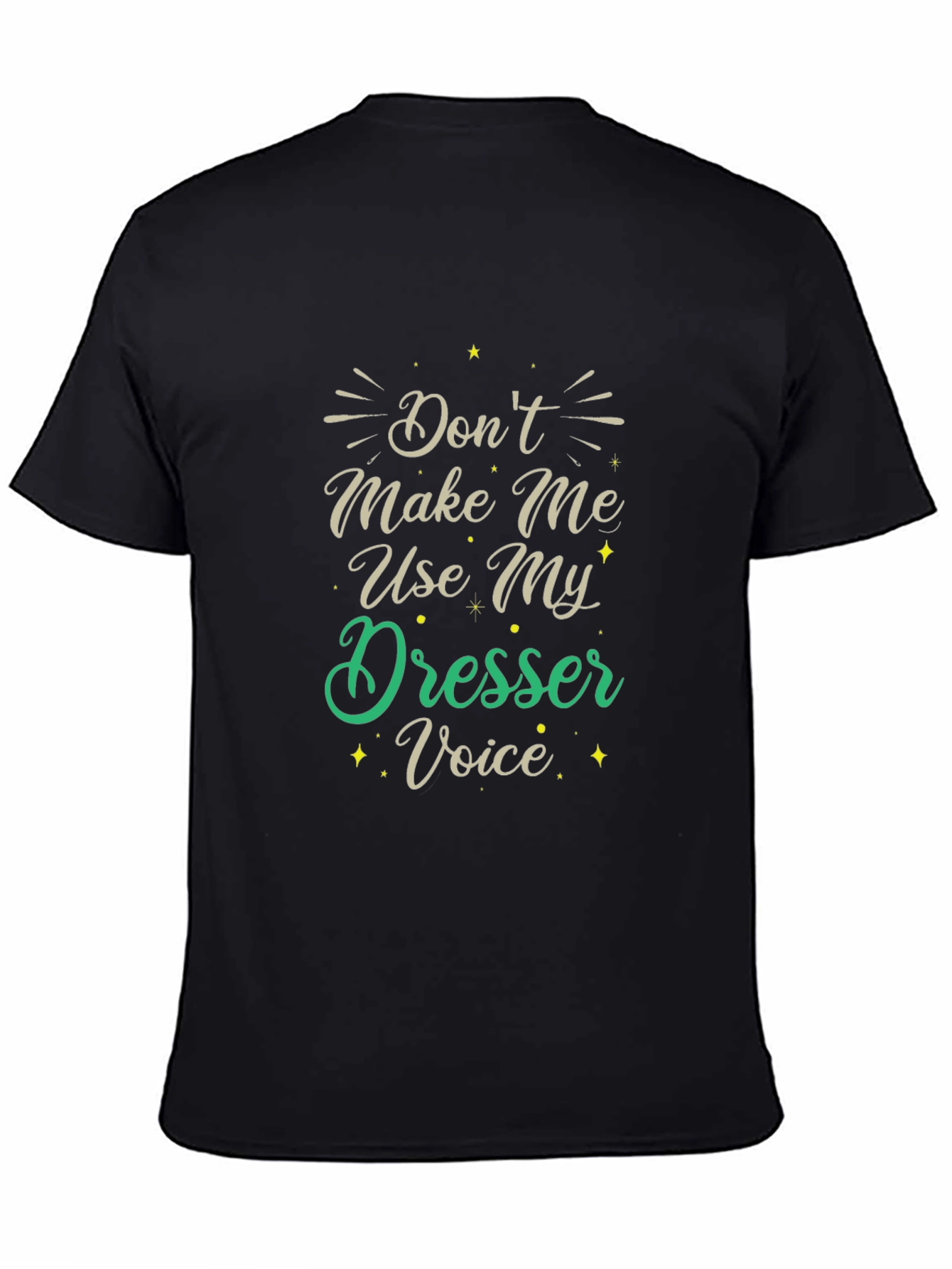 Dont Make Me Use My Dresser Voice Black T-Shirt