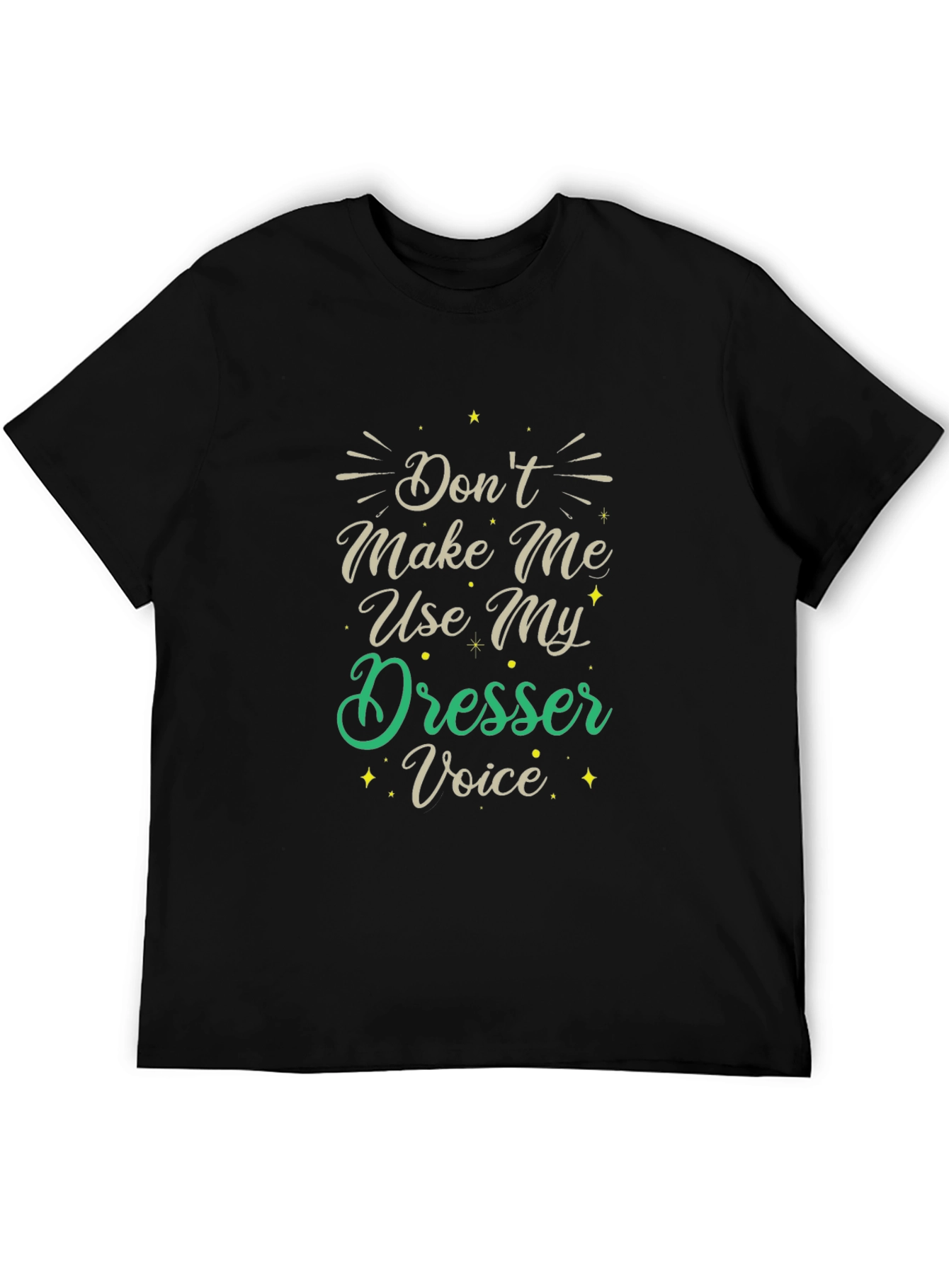 Dont Make Me Use My Dresser Voice Black T-Shirt