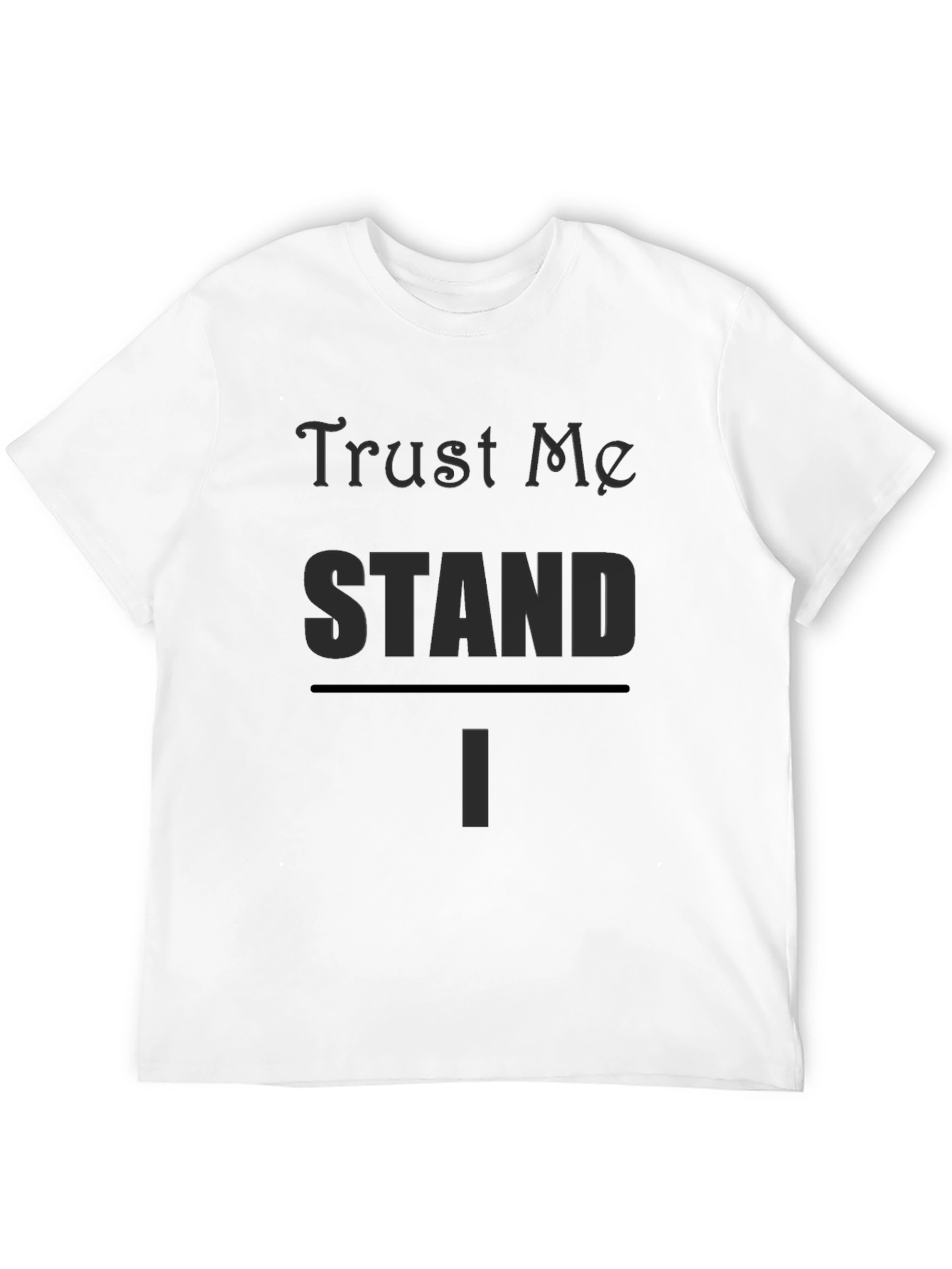 Trust Me I STAND T-Shirt