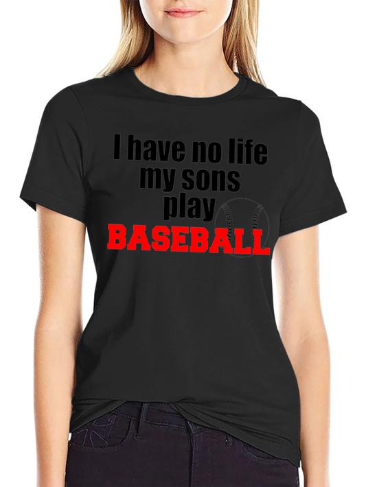 Baseball Dad T-Shirt - I Have No Life My Sons Play Baseball