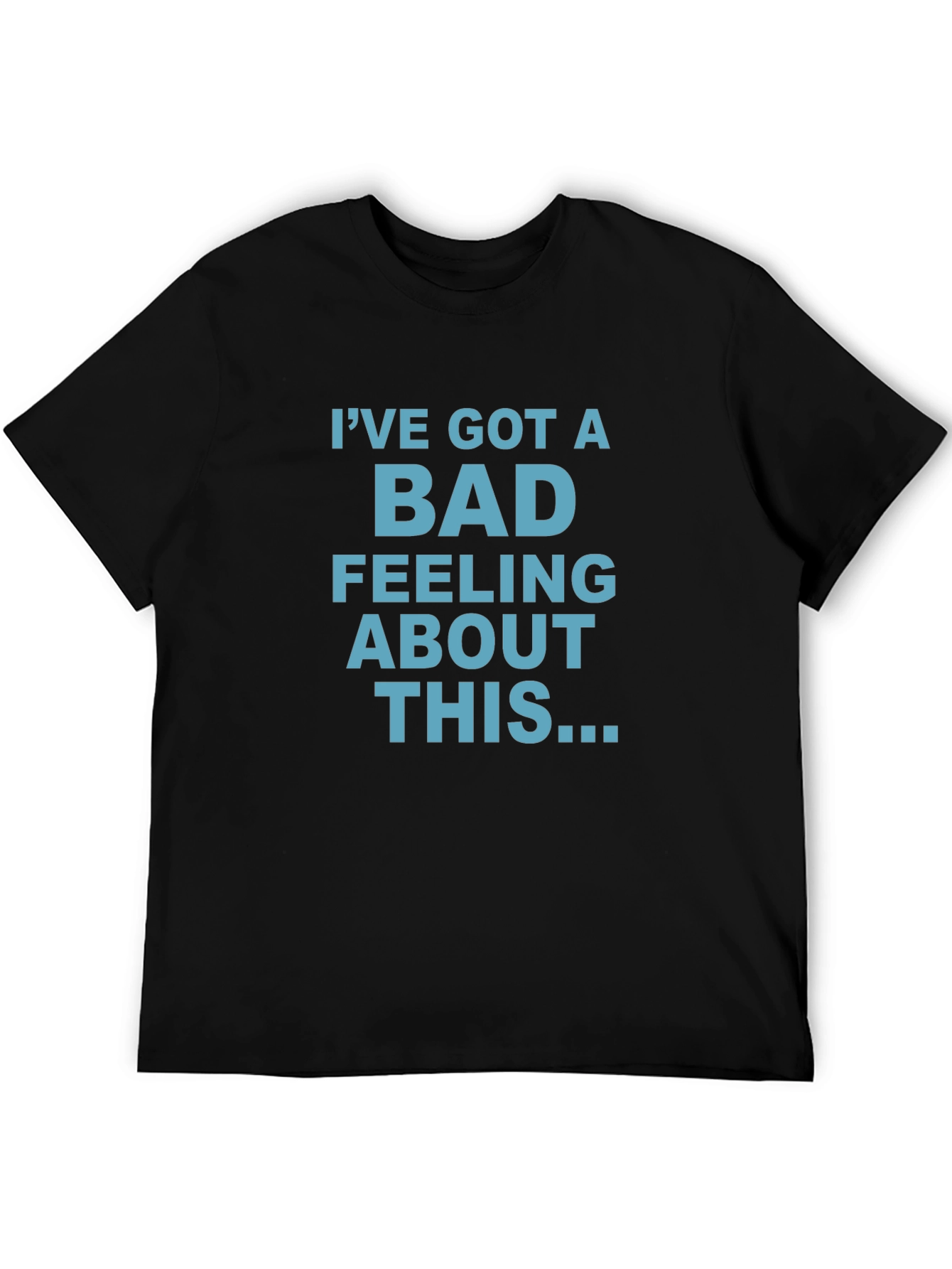 Ive Got A Bad Feeling About This T-Shirt